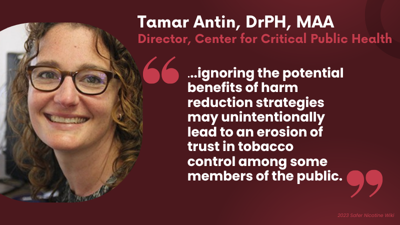 Tamar Antin, DrPH, MAA, Director, Center for Critical Public Health: "...ignoring the potential benefits of harm reduction strategies may unintentionally lead to an erosion of trust in tobacco control among some members of the public.”