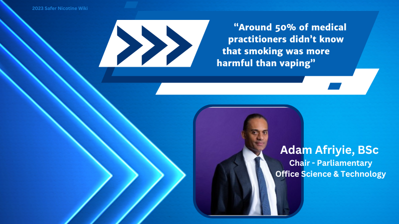 Adam Afriyie, BSc, Chair of Parliamentary Office Science and Technology "Around 50% Medical Practitioners didn't know smoking was more harmful than vaping"