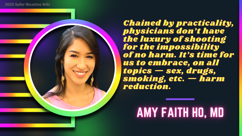 Amy Faith Ho, MD: "Chained by practicality, physicians don’t have the luxury of shooting for the impossibility of no harm. It’s time for us to embrace, on all topics — sex, drugs, smoking, etc. — harm reduction."